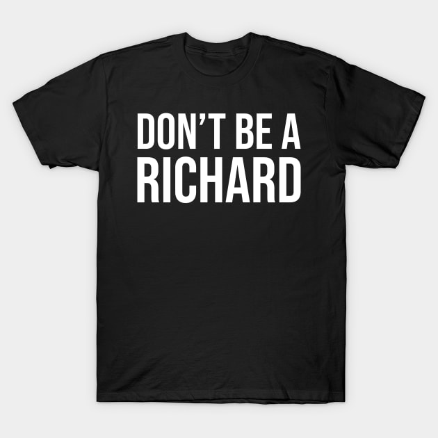 Don't Be a Richard T-Shirt by ZachTheDesigner